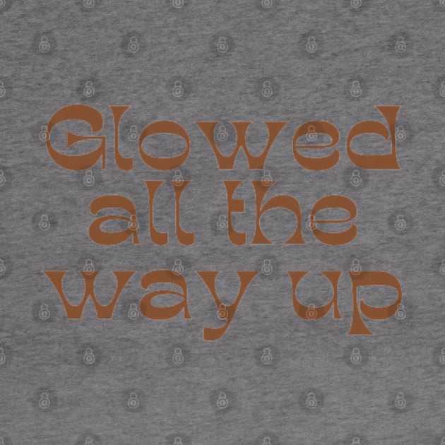 Glowed All the Way Up! by Wear a Smile